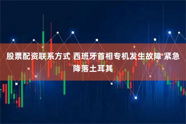 股票配资联系方式 西班牙首相专机发生故障 紧急降落土耳其