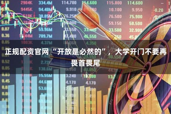 正规配资官网 “开放是必然的”，大学开门不要再畏首畏尾